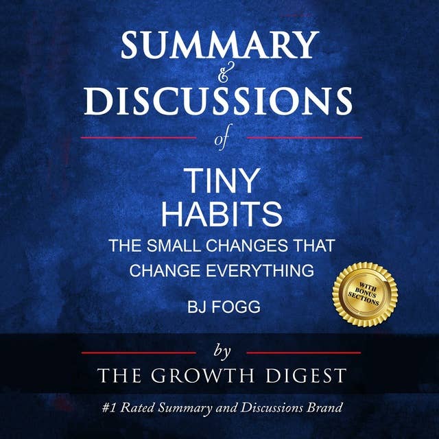 Summary and Discussions of Tiny Habits: The Small Changes That Change Everything By BJ Fogg