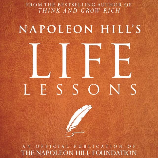 Napoleon Hill's Life Lessons: An Official Publication of the Napoleon Hill Foundation