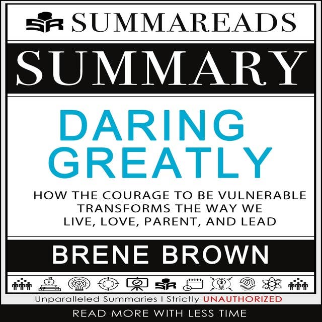 Summary of Daring Greatly: How the Courage to Be Vulnerable Transforms the Way We Live, Love, Parent, and Lead by Brené Brown