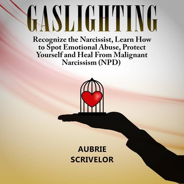 Gaslighting: Recognize the Narcissist, Learn How to Spot Emotional Abuse, Protect Yourself and Heal From Malignant Narcissism (NPD)