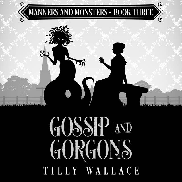 Gossip and Gorgons: A paranormal Regency mystery