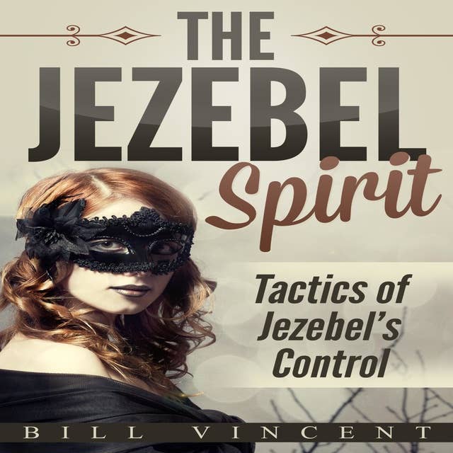The Jezebel Spirit How to Present Your Case: Tactics of Jezebel's Control