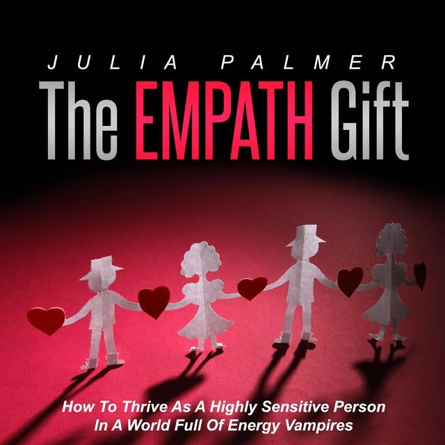 The Empath Gift: How To Thrive As A Highly Sensitive Person In A World Full Of Energy Vampires