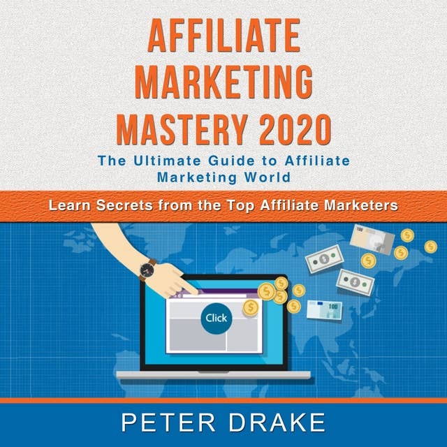 Affiliate Marketing Mastery 2020: The Ultimate Guide to Affiliate Marketing World - Learn Secrets from the Top Affiliate Marketers