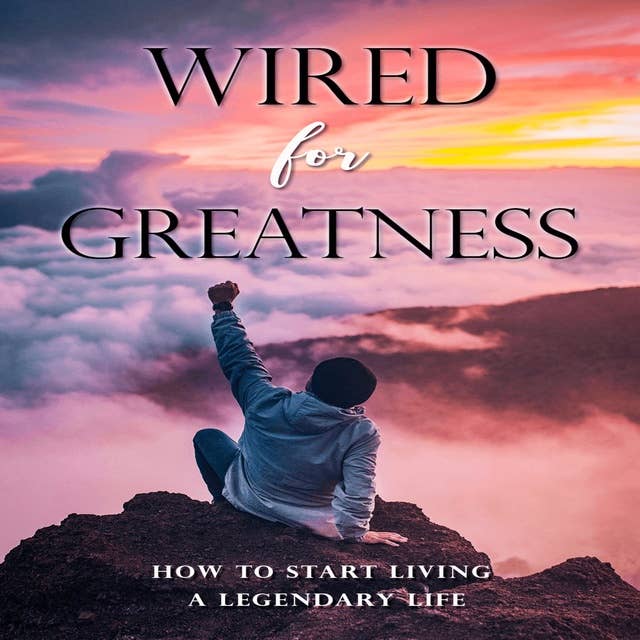 Wired For Greatness: How to live a good life: How to be more happy, healthy, motivated, & successful!