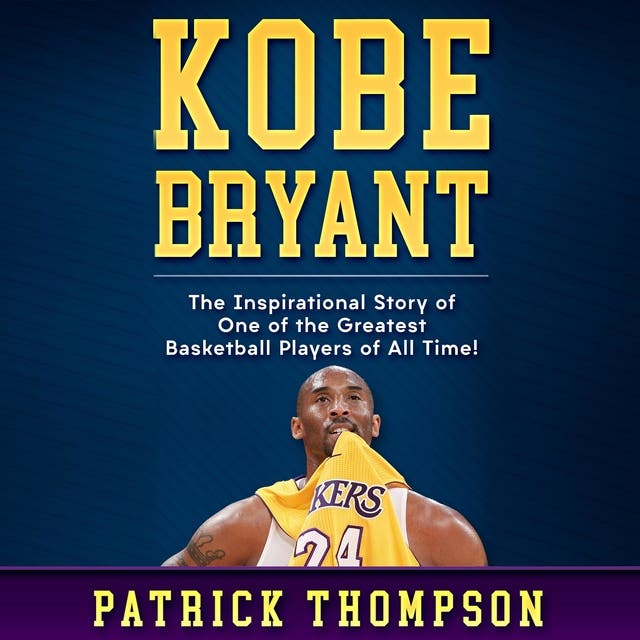 Kobe Bryant: The Inspirational Story of One of the Greatest Basketball ...