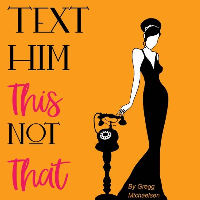 Text Him This Not That: Texting Tips To Build Attraction and Shorten His Response Time!