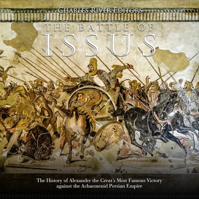 The Battle of Issus: The History of Alexander the Great's Most 