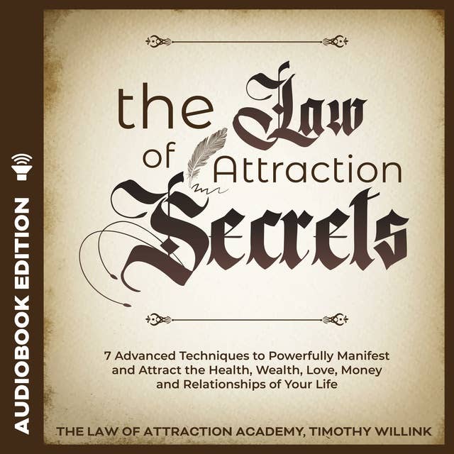 The Law of Attraction Secrets: 7 Advanced Techniques to Powerfully Manifest and Attract the Health, Wealth, Love, Money and Relationships of Your Life