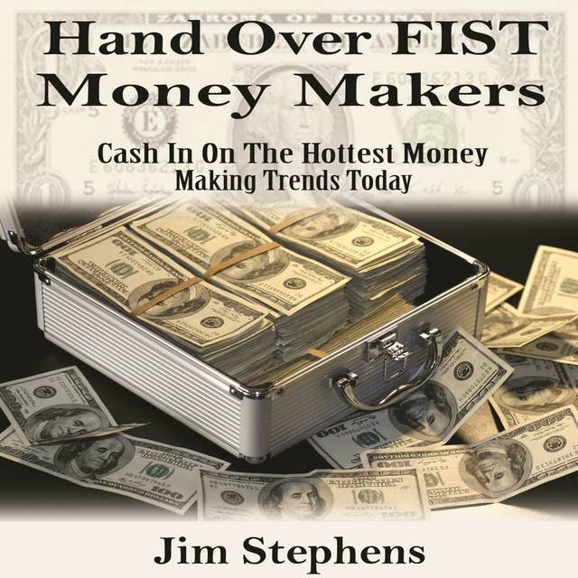 Hand over Fist Money Makers: Cash In On The Hottest Money Making Trends Today