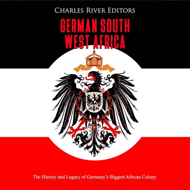 German South West Africa: The History and Legacy of Germany’s Biggest African Colony