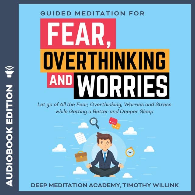 Guided Meditation for Fear, Overthinking and Worries: Let go of All the Fear, Overthinking, Worries and Stress while Getting a Better and Deeper Sleep