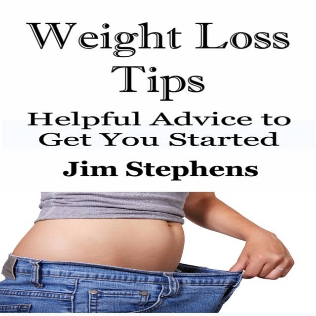 Weight Loss Tips: Helpful Advice to Get You Started