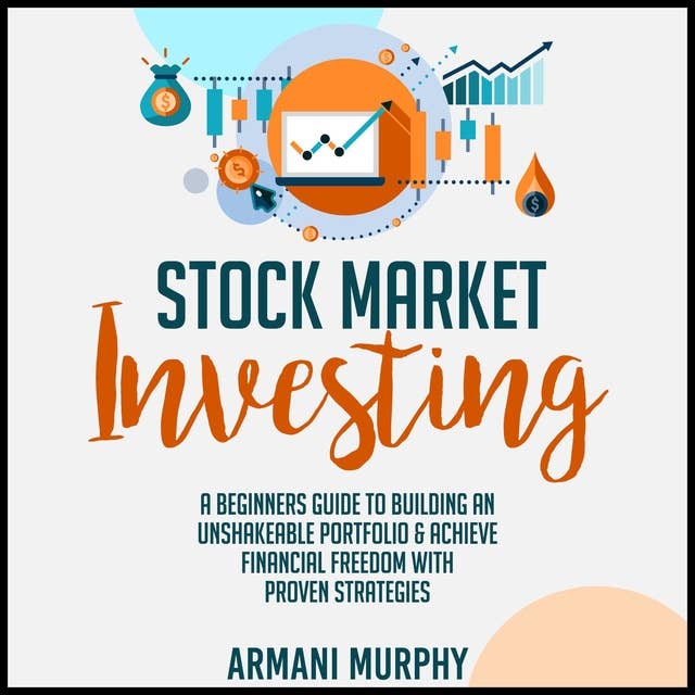 Stock Market Investing: A Beginners Guide to Building An Unshakeable Portfolio & Achieve Financial Freedom With Proven Strategies