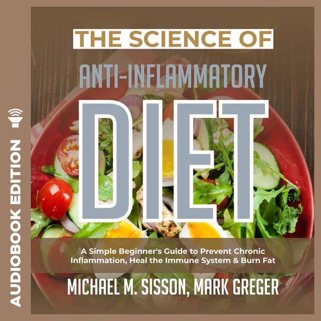 The Science of Anti-Inflammatory Diet: A Simple Beginner's Guide to Prevent Chronic Inflammation, Heal the Immune System & Burn Fat