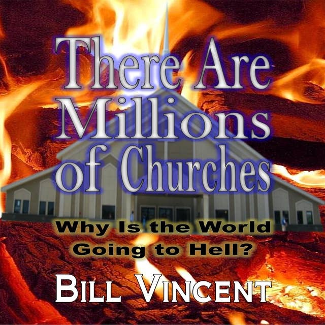 There Are Millions of Churches: Why Is the World Going to Hell?