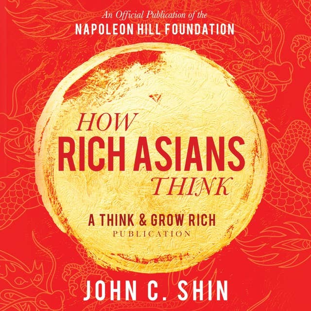 How Rich Asians Think: A Think and Grow Rich Publication: An Official Publication of the Napoleon Hill Foundation