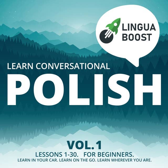 Learn Conversational Polish Vol. 1: Lessons 1-30. For beginners. Learn in your car. Learn on the go. Learn wherever you are.