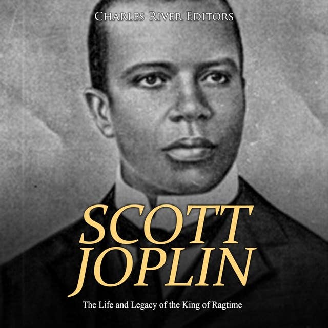 Scott Joplin: The Life and Legacy of the King of Ragtime