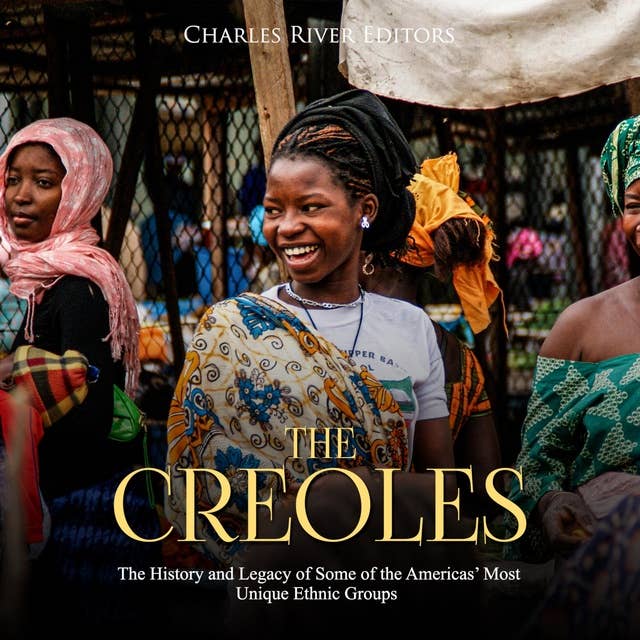 The Creoles: The History and Legacy of Some of the Americas’ Most Unique Ethnic Groups
