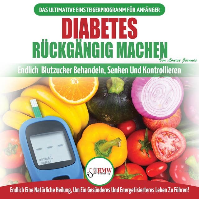 Diabetes rückgängig machen: Endlich Blutzucker behandeln, senken und kontrollieren