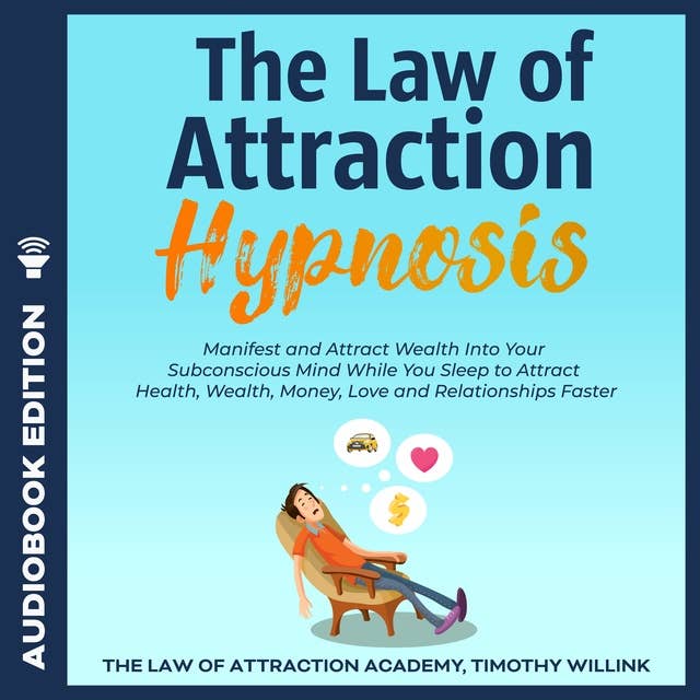 The Law of Attraction Hypnosis: Manifest and Attract Wealth Into Your Subconscious Mind While You Sleep to Attract Health, Wealth, Money, Love and Relationships Faster