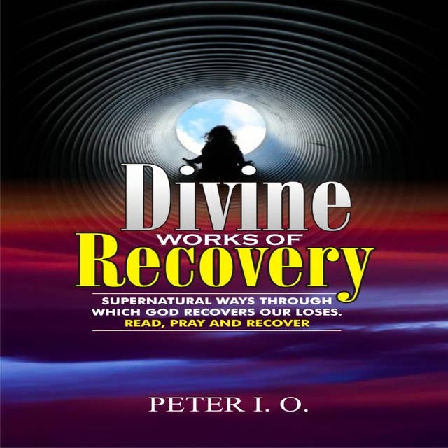 Divine Works Of Recovery: Supernatural Ways Through Which God Recovers Our Loses