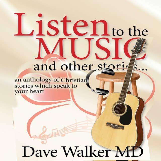 Listen to the Music and other stories: An anthology of Christian stories which speak to your heart