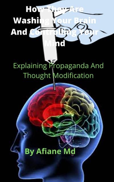 How They Are Washing Your Brain and Controling Your Mind: Explaining Propaganda and Thought Modification