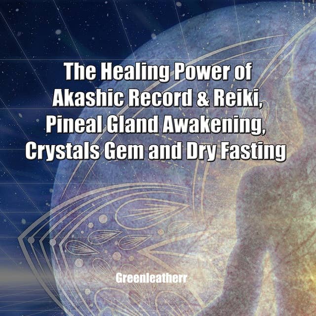 The Healing Power of Akashic Record & Reiki, Pineal Gland Awakening, Crystals Gem and Dry Fasting