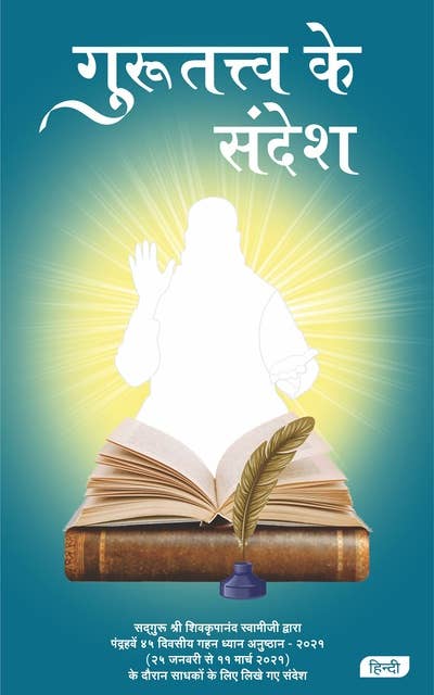 Messages from Gurutattva, Hindi (गुरुतत्त्व के संदेश): सद्गुरु श्री शिवकृपानंद स्वामीजी द्वारा पंद्रहवें ४५ दिवसीय गहन ध्यान अनुष्ठान – २०२१  (२५ जनवरी से ११ मार्च २०२१) के दौरान साधकों के लिए लिखे गए संदेश