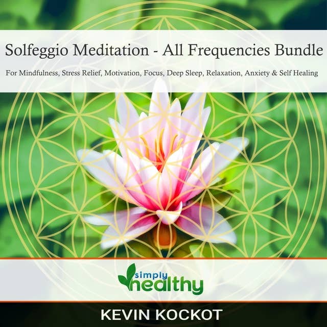 Solfeggio Meditation - All Frequencies Bundle: For Mindfulness, Stress Relief, Motivation, Focus, Deep Sleep, Relaxation, Anxiety, & Self Healing