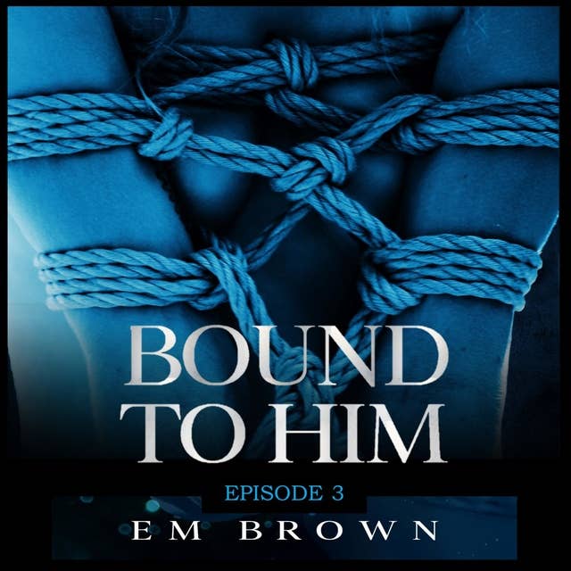 Bound to Him - Episode 3: An International Billionaire Romance