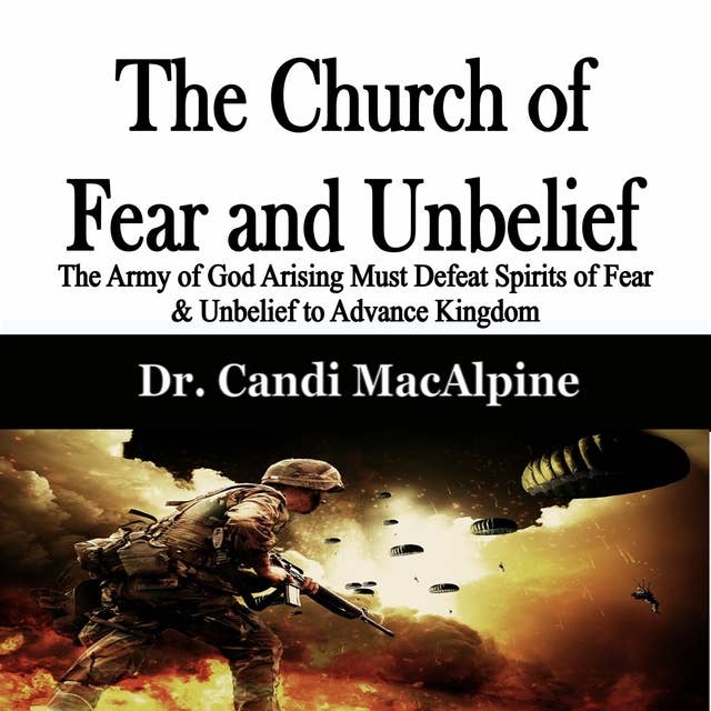 The Church of Fear and Unbelief: The Army of God Arising Must Defeat Spirits of Fear & Unbelief to Advance Kingdom