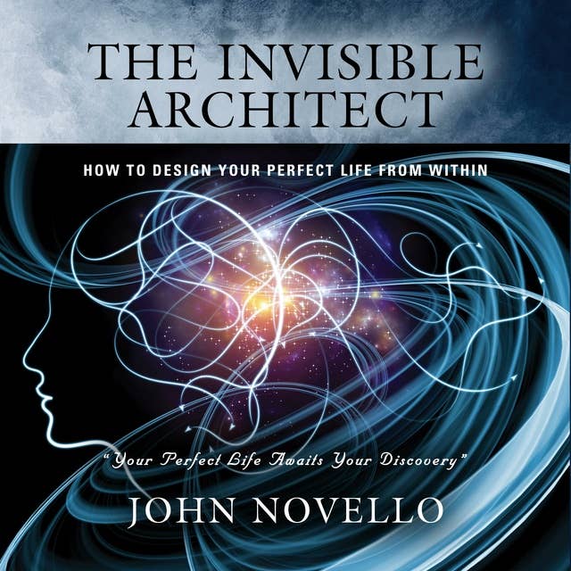 The Invisible Architect: How to Design Your Perfect Life From Within