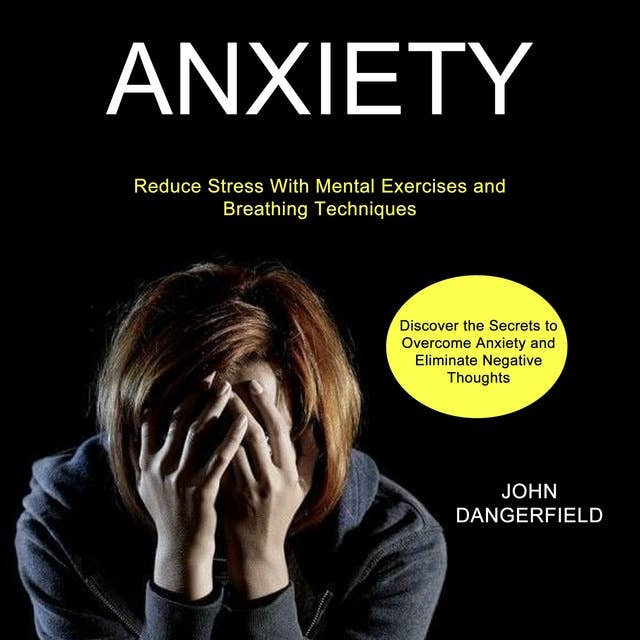 Anxiety: Discover the Secrets to Overcome Anxiety and Eliminate Negative Thoughts