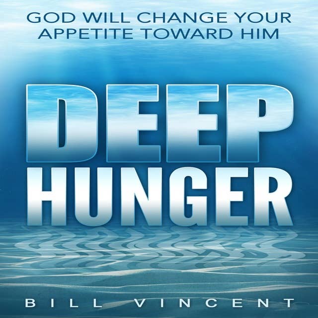 Deep Hunger: God Will Change Your Appetite Toward Him