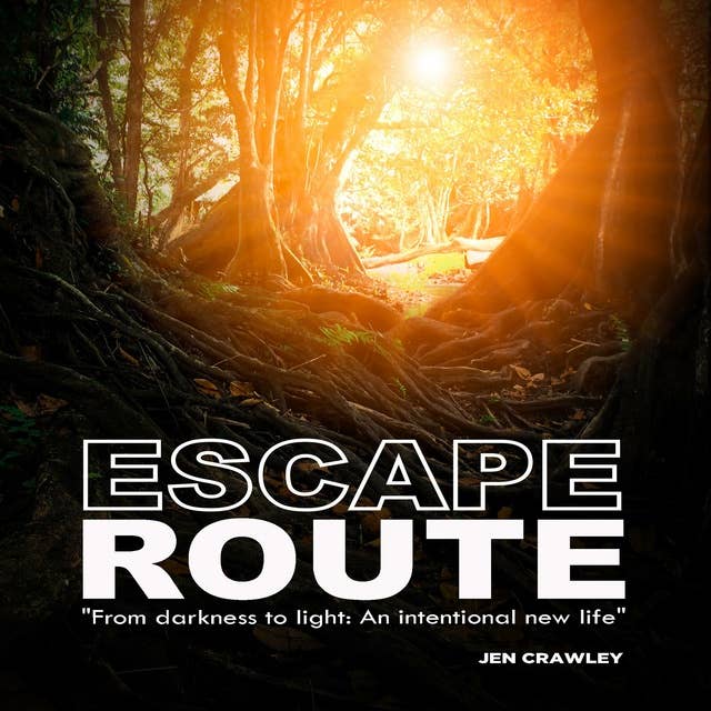 Escape Route: From Darkness to Light: An Intentional New (Sober) Life