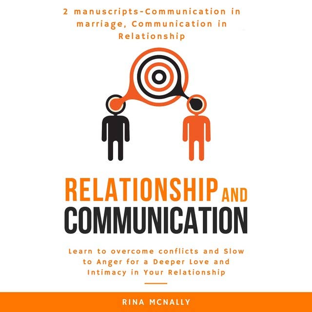 Relationship Communication: 2 Manuscripts: Communication in Marriage, Communication in Relationship- Learn to Overcome Conflicts and Slow to Anger for a Deeper Love and Intimacy in Your Relationship