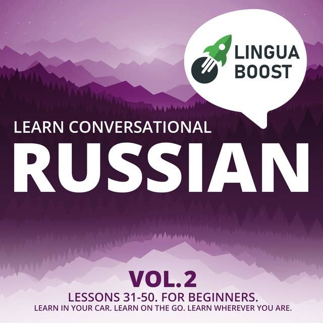 Learn Conversational Russian Vol. 2: Lessons 31-50. For beginners. Learn in your car. Learn on the go. Learn wherever you are.