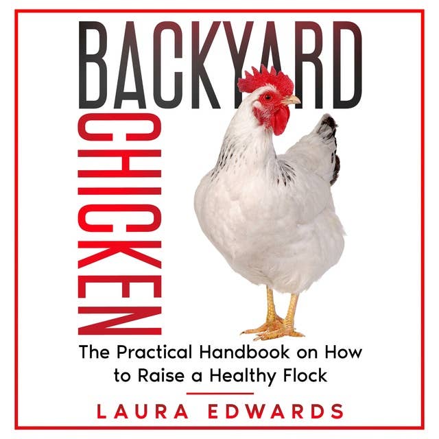 Backyard Chicken: The Practical Handbook on How to Raise a Healthy Flock