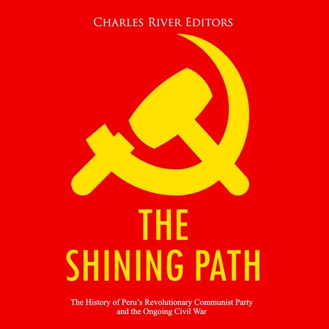 The Shining Path: The History of Peru’s Revolutionary Communist Party and the Ongoing Civil War