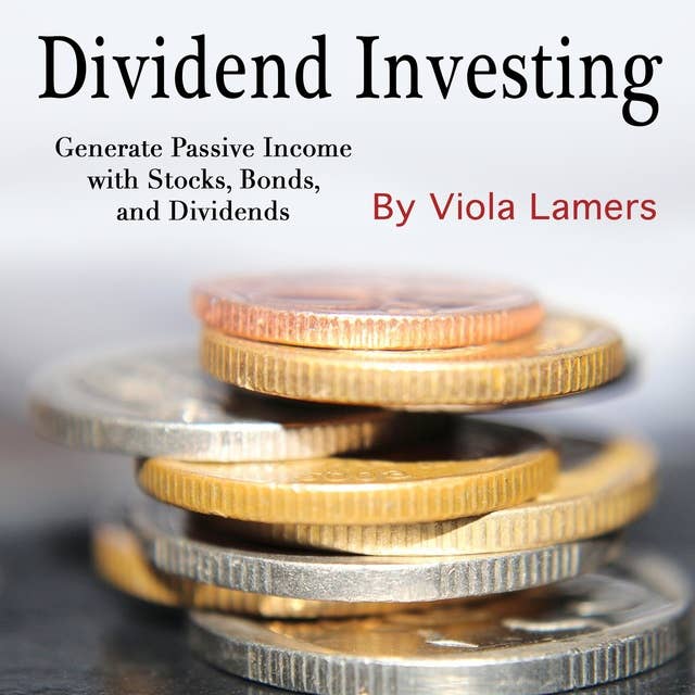 Dividend Investing: Generate Passive Income with Stocks, Bonds, and Dividends
