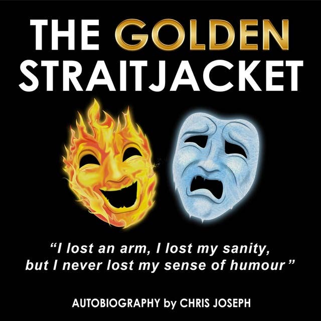 The Golden Straitjacket: I lost an arm, I lost my sanity, but I never lost my sense of humour