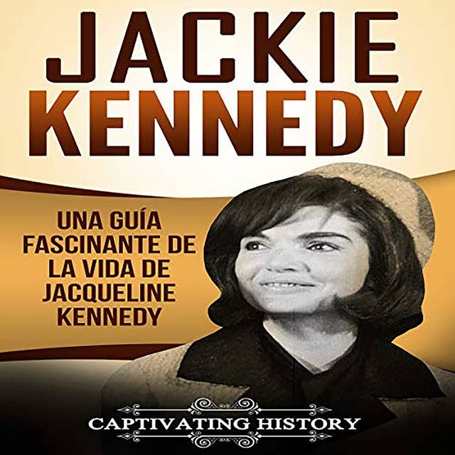 Jackie Kennedy: Una guía fascinante de la vida de Jacqueline Kennedy Onassis