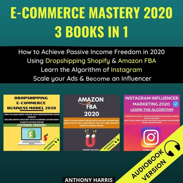 E-Commerce Mastery 2020 3 Books In 1: How to Achieve Passive Income Freedom In 2020 Using Dropshipping Shopify & Amazon Fba. Learn The Algorithm of Instagram. Scale Your Ads & Become an Influencer.