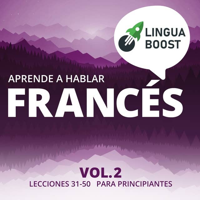 Aprende a hablar francés Vol. 2: Lecciones 31-50. Para principiantes.