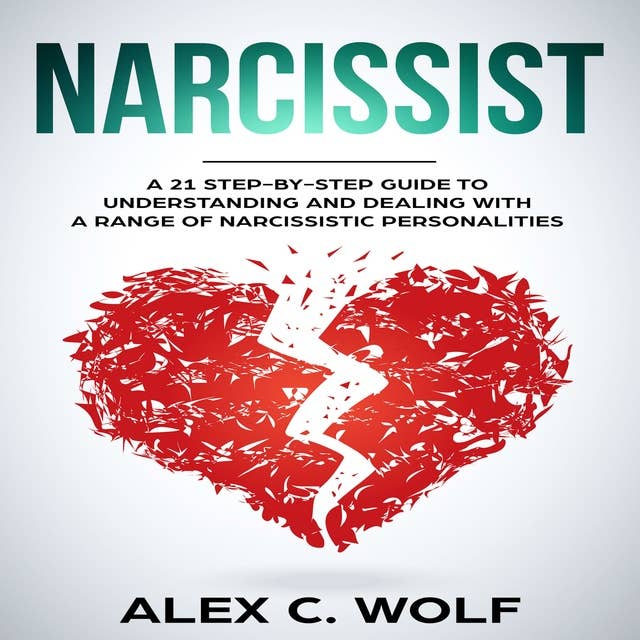 Narcissist: A 21 Step-By-Step Guide To Understanding And Dealing With A Range Of Narcissistic Personalities