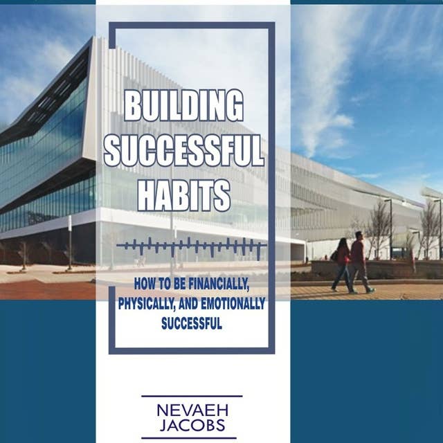 Building Successful Habits: How to be Financially, Physically, and Emotionally Successful