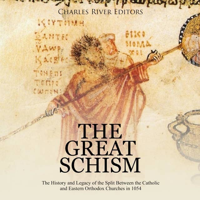 The Great Schism: The History and Legacy of the Split Between the Catholic and Eastern Orthodox Churches in 1054
